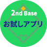 2nd Base「お試しアプリ」